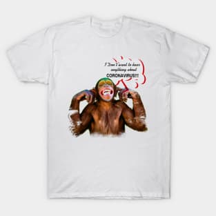 Chimpanzee saying: "I don't want to hear anything about Coronavirus" T-Shirt